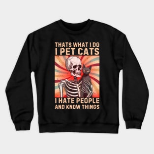 Thats What I Do I Pet Cats I Hate People And Know Things Crewneck Sweatshirt